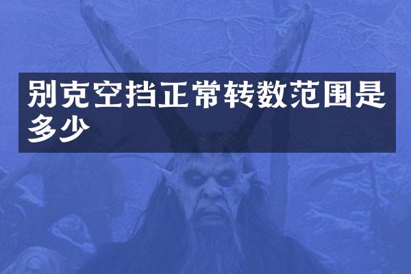 别克空挡正常转数范围是多少