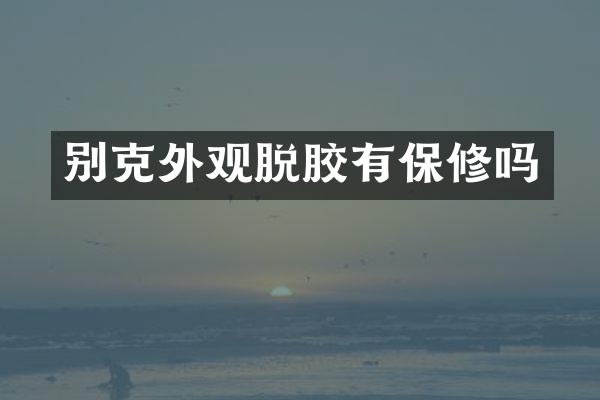 别克外观脱胶有保修吗