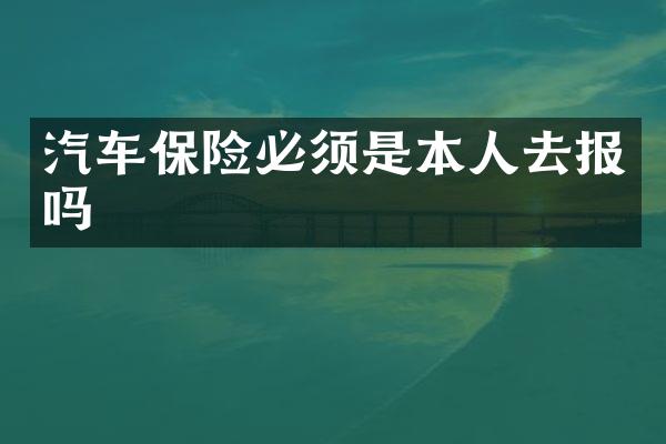 汽车保险必须是本人去报吗