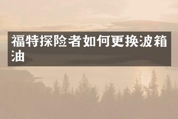 福特探险者如何更换波箱油