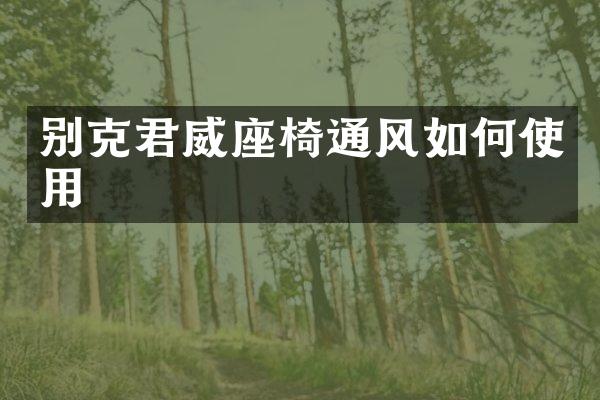 别克君威座椅通风如何使用