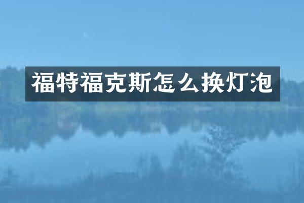 福特福克斯怎么换灯泡
