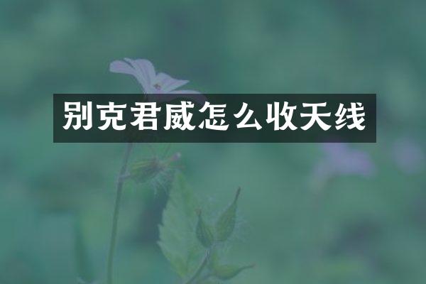 别克君威怎么收天线