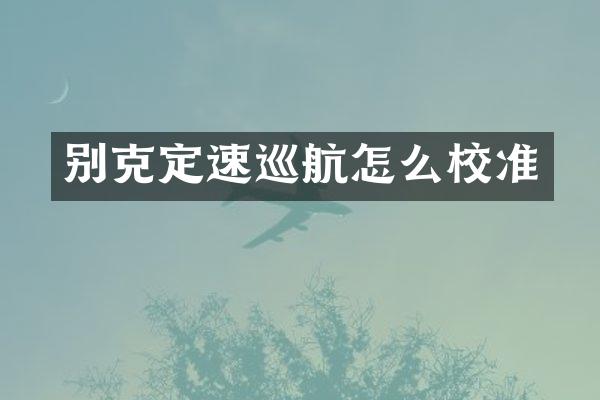 别克定速巡航怎么校准