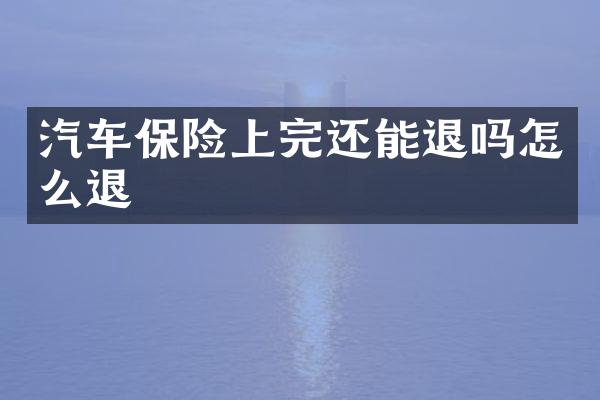 汽车保险上完还能退吗怎么退