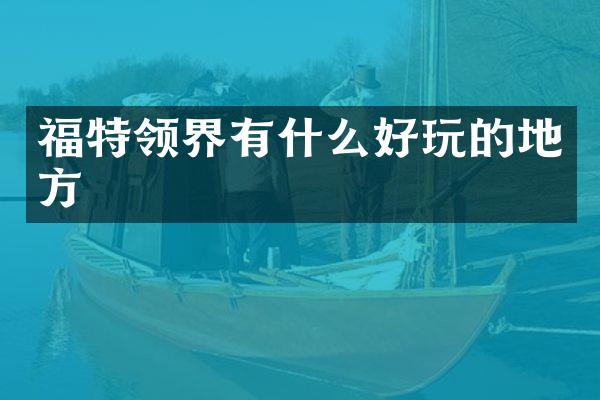 福特领界有什么好玩的地方