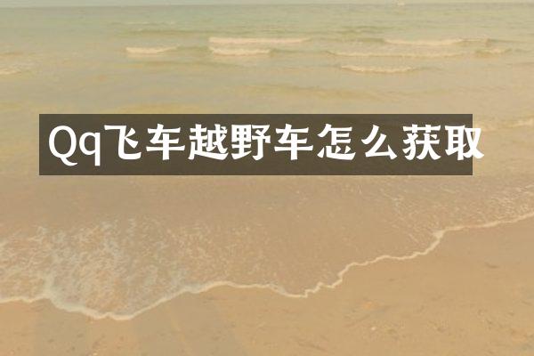 Qq飞车越野车怎么获取