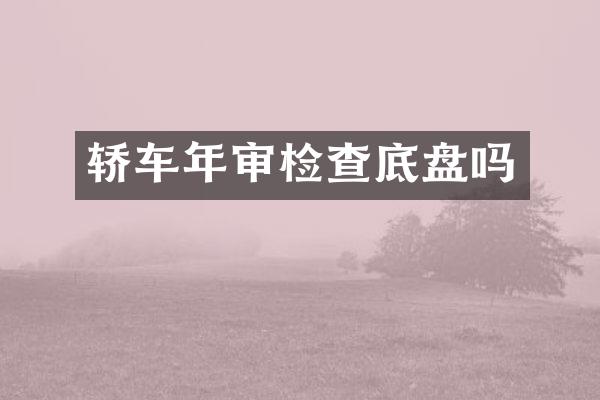 轿车年审检查底盘吗