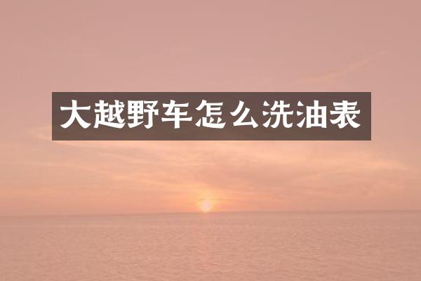大越野车怎么洗油表