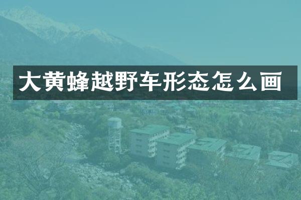 大黄蜂越野车形态怎么画