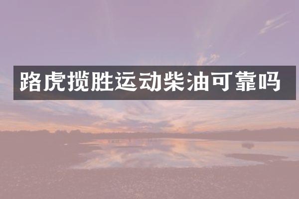 路虎揽胜运动柴油可靠吗