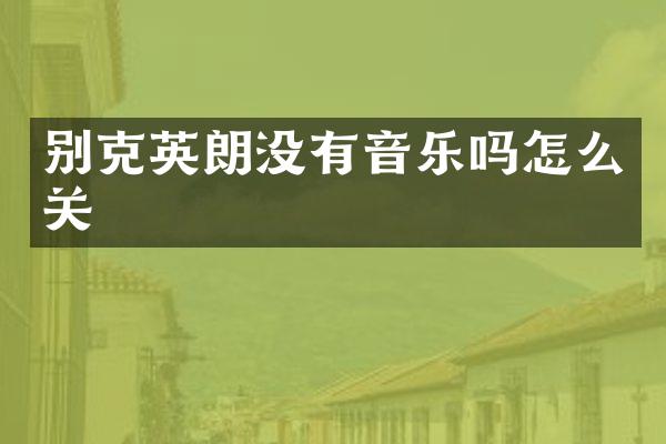 别克英朗没有音乐吗怎么关