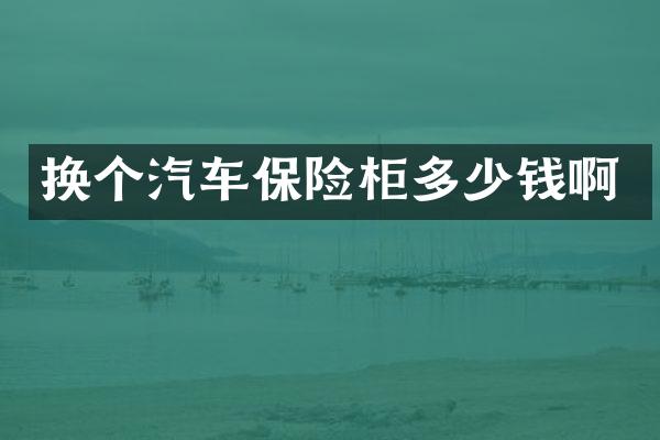 换个汽车保险柜多少钱啊