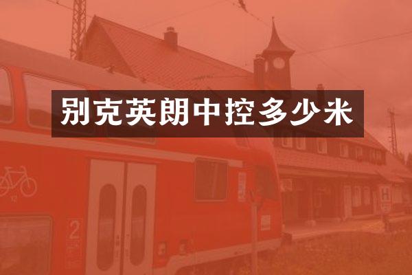 别克英朗中控多少米