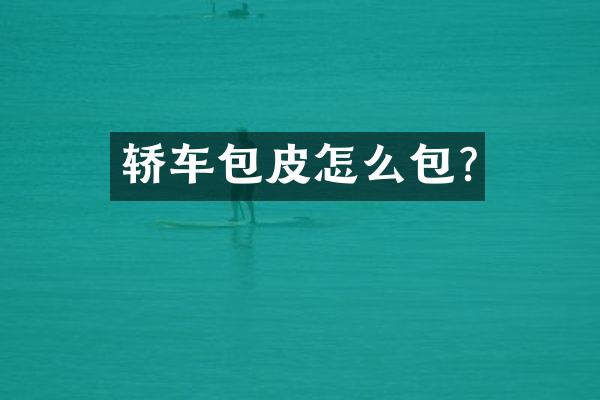轿车包皮怎么包?