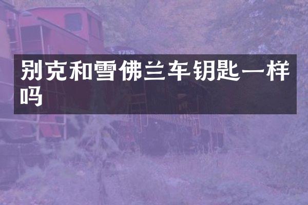 别克和雪佛兰车钥匙一样吗