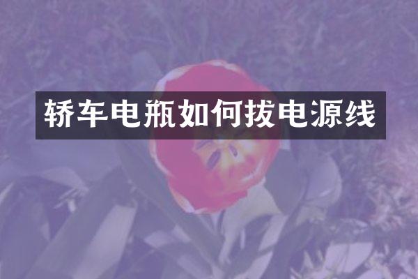 轿车电瓶如何拔电源线
