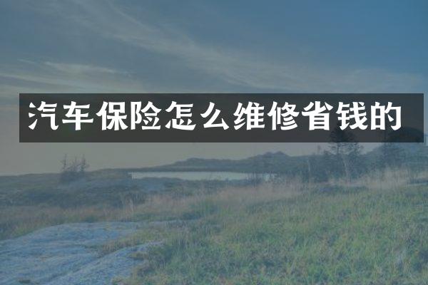 汽车保险怎么维修省钱的