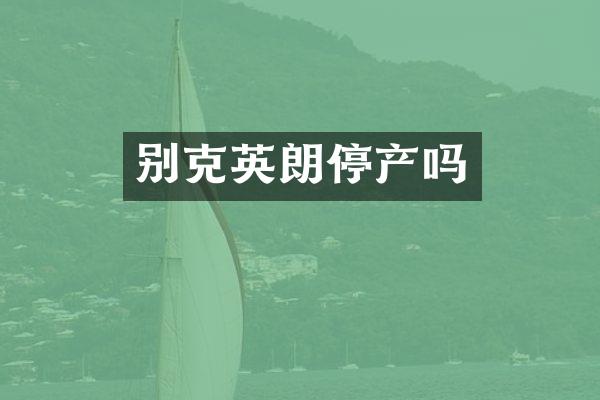 别克英朗停产吗