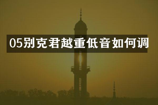 05别克君越重低音如何调
