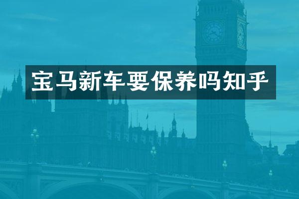 宝马新车要保养吗知乎