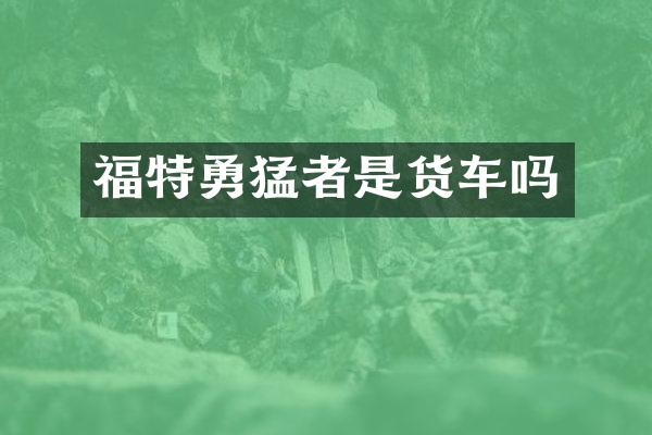 福特勇猛者是货车吗