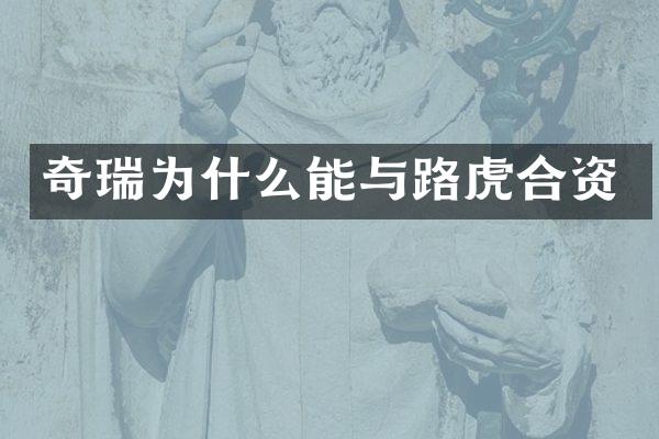 奇瑞为什么能与路虎合资