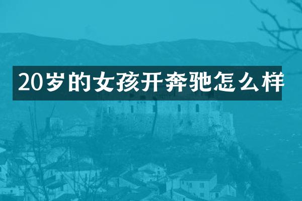 20岁的女孩开奔驰怎么样