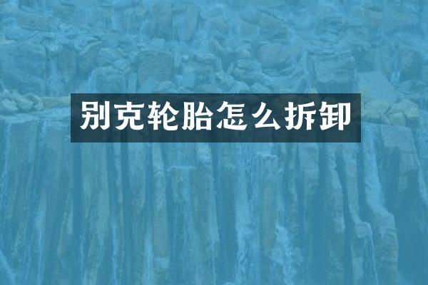 别克轮胎怎么拆卸