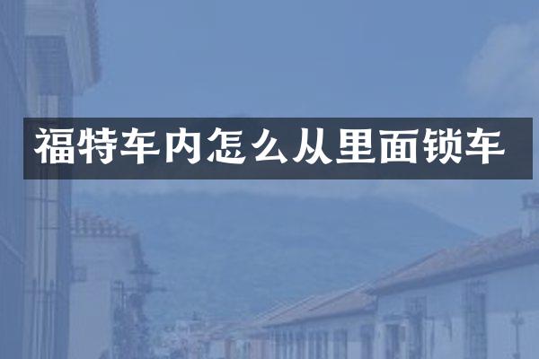福特车内怎么从里面锁车