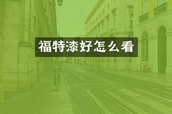 福特漆好怎么看