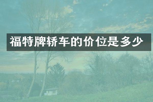 福特牌轿车的价位是多少