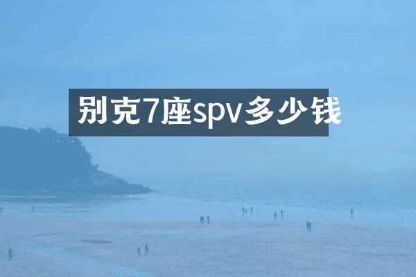 别克7座spv多少钱