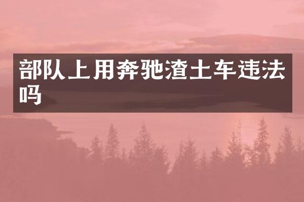 部队上用奔驰渣土车违法吗