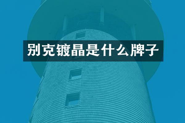 别克镀晶是什么牌子