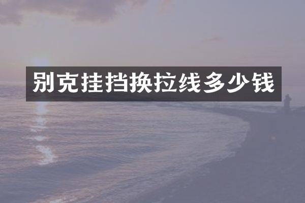 别克挂挡换拉线多少钱