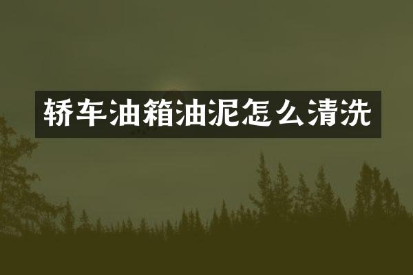 轿车油箱油泥怎么清洗