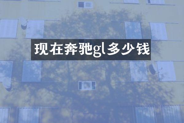 现在奔驰gl多少钱
