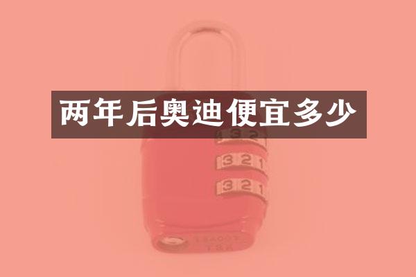 两年后奥迪便宜多少