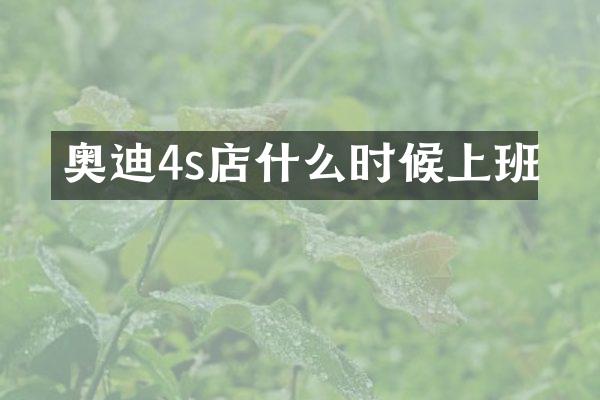 奥迪4s店什么时候上班