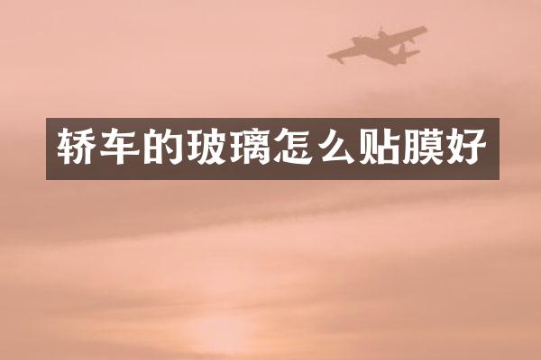 轿车的玻璃怎么贴膜好