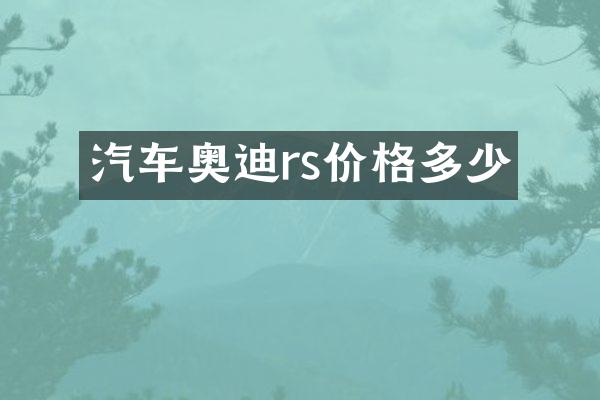 汽车奥迪rs价格多少