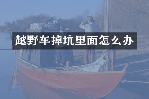 越野车掉坑里面怎么办