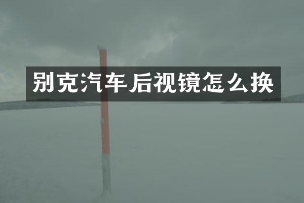 别克汽车后视镜怎么换