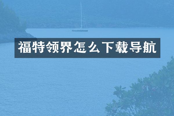 福特领界怎么下载导航
