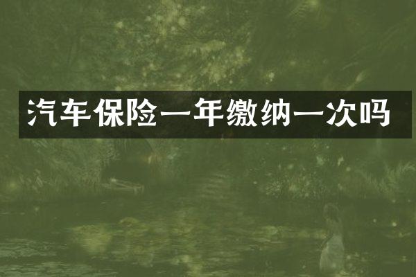 汽车保险一年缴纳一次吗