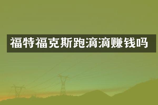 福特福克斯跑滴滴赚钱吗