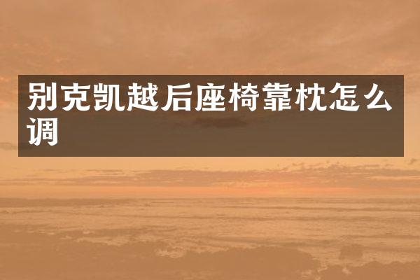 别克凯越后座椅靠枕怎么调