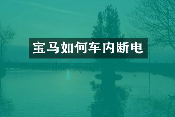 宝马如何车内断电