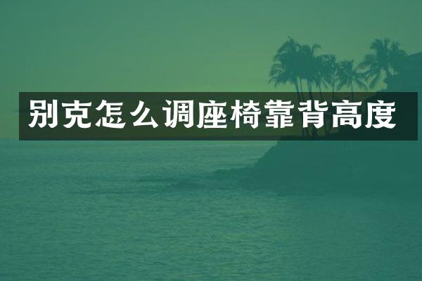 别克怎么调座椅靠背高度